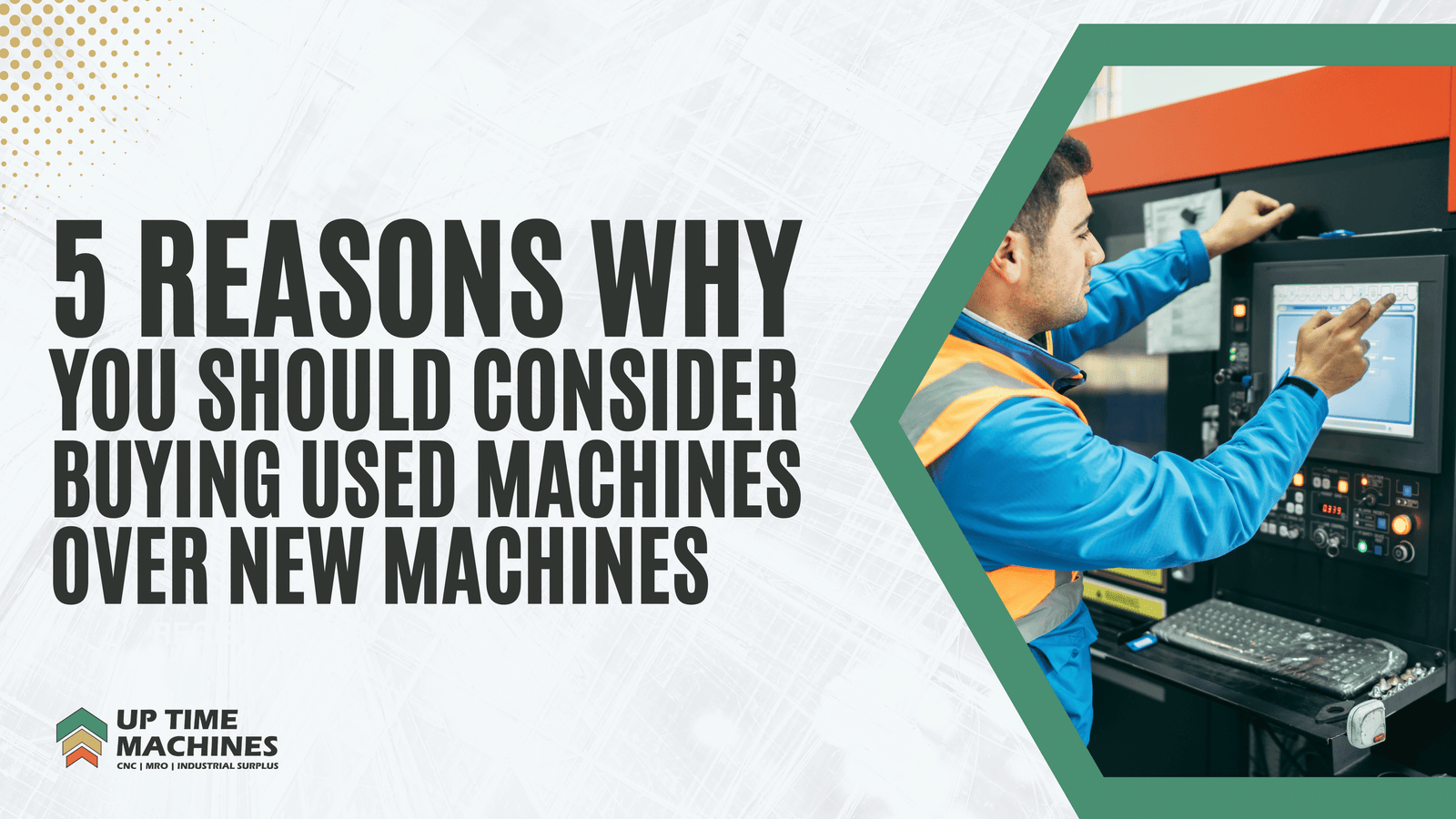 UpTime Machines Blog talking about 5 Reasons Why You Should Consider Buying Used MACHINES Over New Machines in this blog